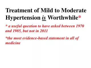 Treatment of Mild to Moderate Hypertension is Worthwhile * * a useful question to have asked between 1970 and 1985, bu
