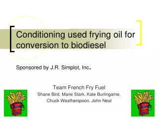 Conditioning used frying oil for conversion to biodiesel Sponsored by J.R. Simplot, Inc .