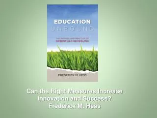 Can the Right Measures Increase Innovation and Success? Frederick M. Hess