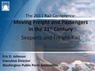 The 2011 Rail Conference: Moving Freight and Passengers in the 21 st Century Seaports and Freight Rail