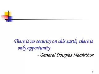 There is no security on this earth, there is only opportunity - General Douglas MacArthur