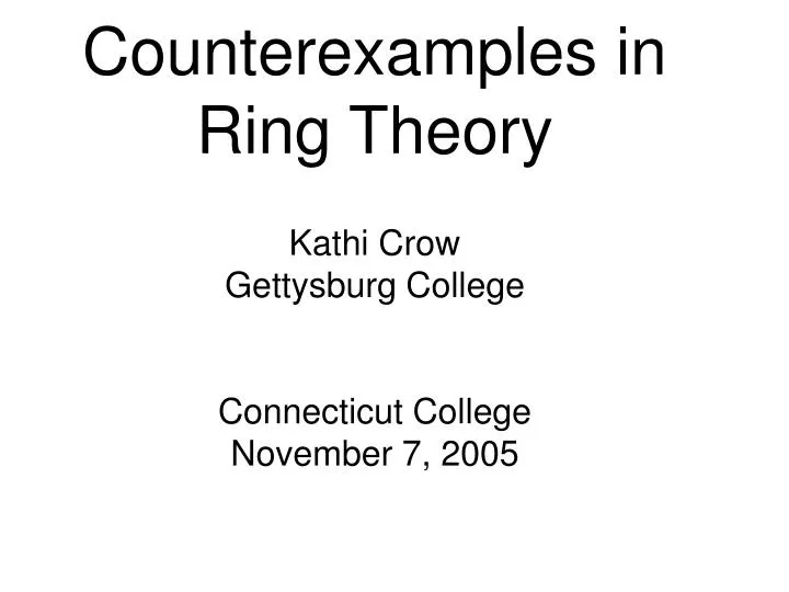 counterexamples in ring theory kathi crow gettysburg college connecticut college november 7 2005