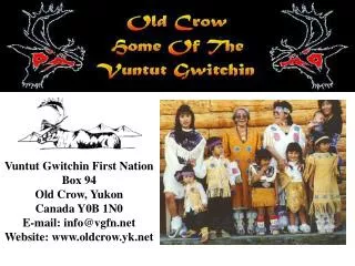 Vuntut Gwitchin First Nation Box 94 Old Crow, Yukon Canada Y0B 1N0 E-mail: info@vgfn Website: oldcrow.yk