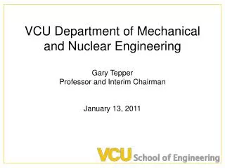VCU Department of Mechanical and Nuclear Engineering Gary Tepper Professor and Interim Chairman