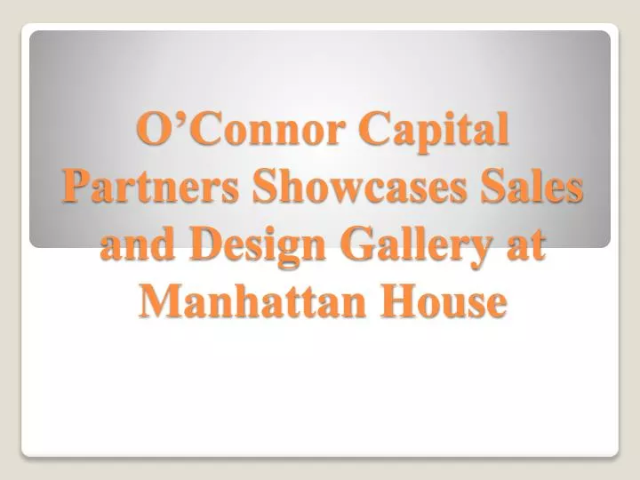 o connor capital partners showcases sales and design gallery at manhattan house