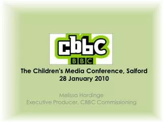T he Children's Media Conference, Salford 28 January 2010