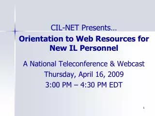 CIL-NET Presents… Orientation to Web Resources for New IL Personnel A National Teleconference &amp; Webcast Thursday,