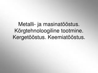 Metalli- ja masinatööstus. Kõrgtehnoloogiline tootmine. Kergetööstus. Keemiatööstus.