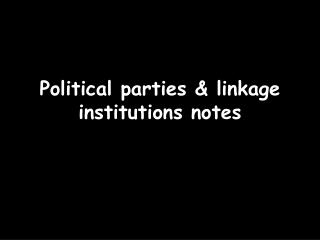 Political parties &amp; linkage institutions notes