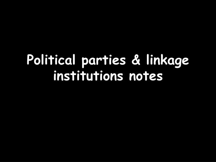 political parties linkage institutions notes