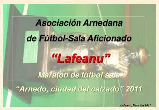 Asociación Arnedana de Fútbol-Sala Aficionado “Lafeanu” Maratón de fútbol sala “Arnedo, ciudad del calzado” 2011