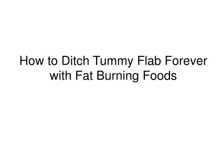 how to ditch tummy flab forever with fat burning foods