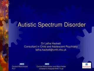 Autistic Spectrum Disorder Dr Latha Hackett Consultant in Child and Adolescent Psychiatry latha.hackett@cmft.nhs.uk