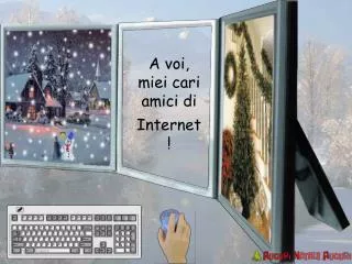 A voi, miei cari amici di Internet !