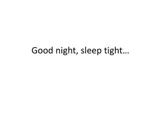 Good night, sleep tight…