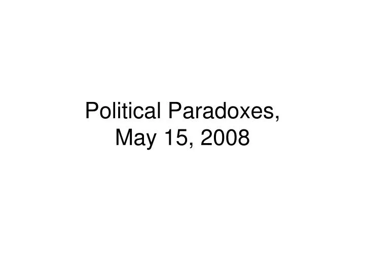 political paradoxes may 15 2008