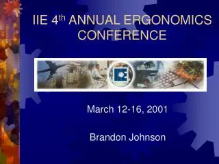 IIE 4 th ANNUAL ERGONOMICS CONFERENCE