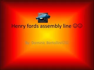 Henry fords assembly line ??