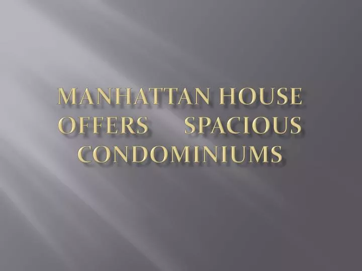 manhattan house offers spacious condominiums