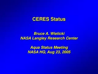 CERES Status Bruce A. Wielicki NASA Langley Research Center Aqua Status Meeting NASA HQ, Aug 23, 2005