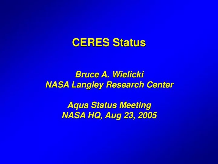 ceres status bruce a wielicki nasa langley research center aqua status meeting nasa hq aug 23 2005