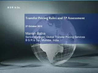 Transfer Pricing Rules and TP Assessment 27 October 2012 Manish Bafna Senior Manager, Global Transfer Pricing Services B