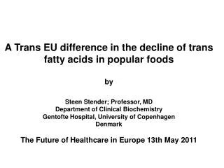 A Trans EU difference in the decline of trans fatty acids in popular foods by Steen Stender; Professor, MD Department of