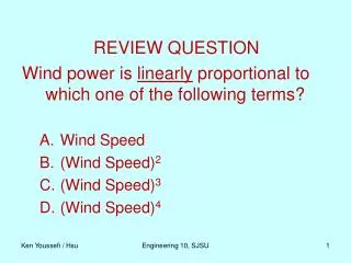 REVIEW QUESTION Wind power is linearly proportional to which one of the following terms? Wind Speed (Wind Speed) 2 (W