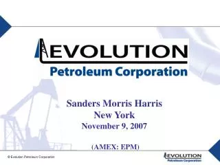 Sanders Morris Harris New York November 9, 2007 (AMEX: EPM)
