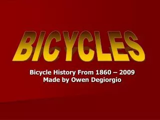 Bicycle History From 1860 – 2009 Made by Owen Degiorgio