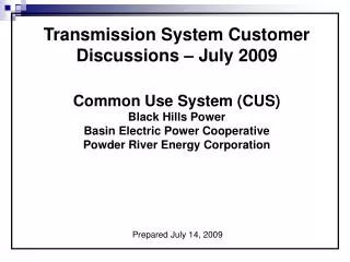 Transmission System Customer Discussions – July 2009 Common Use System (CUS) Black Hills Power Basin Electric Power Coop