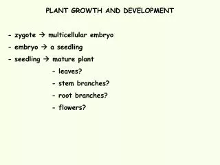 PLANT GROWTH AND DEVELOPMENT - zygote ? multicellular embryo - embryo ? a seedling - seedling ? mature plant 		- l