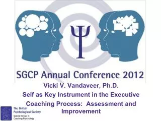 Vicki V. Vandaveer, Ph.D. Self as Key Instrument in the Executive Coaching Process: Assessment and Improvement