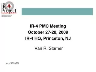 IR-4 PMC Meeting October 27-28, 2009 IR-4 HQ, Princeton, NJ 				Van R. Starner (as of 10/26/09)