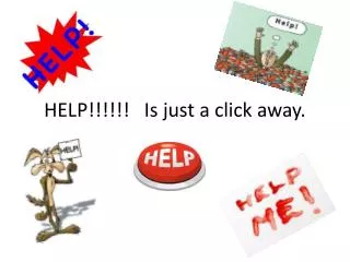 HELP!!!!!! Is just a click away.