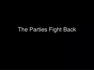 The Parties Fight Back
