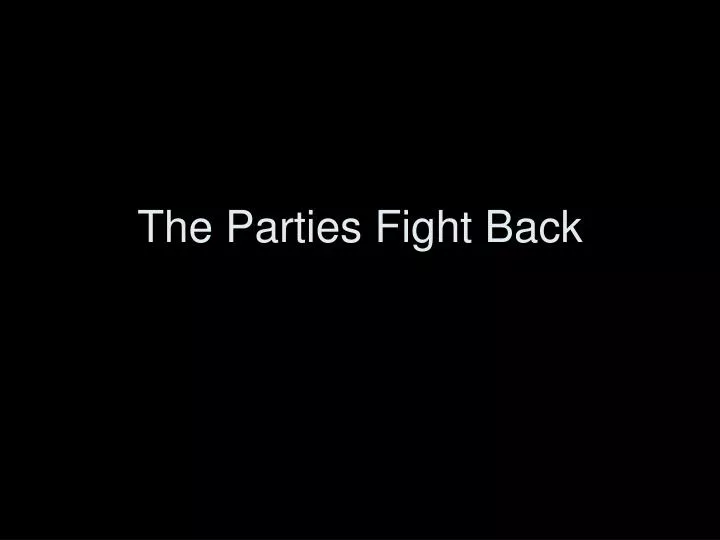 the parties fight back