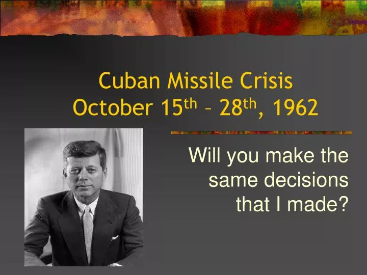 cuban missile crisis october 15 th 28 th 1962
