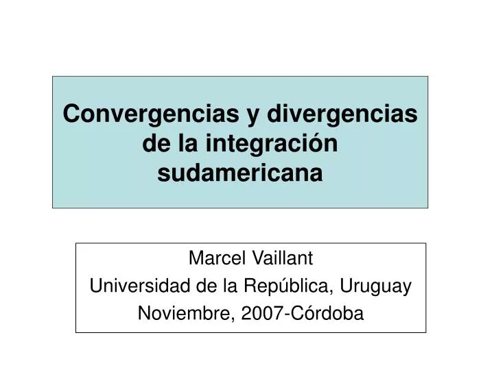 convergencias y divergencias de la integraci n sudamericana