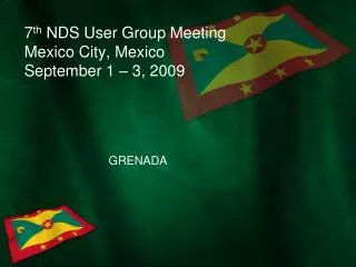 7 th NDS User Group Meeting Mexico City, Mexico September 1 – 3, 2009