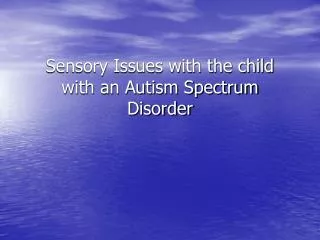 Sensory Issues with the child with an Autism Spectrum Disorder