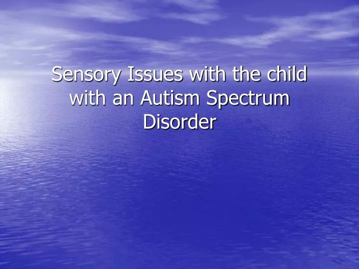 sensory issues with the child with an autism spectrum disorder