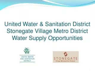 United Water &amp; Sanitation District Stonegate Village Metro District Water Supply Opportunities