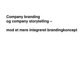 Company branding og company storytelling – mod et mere integreret brandingkoncept