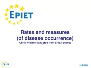 Rates and measures (of disease occurrence) Chris Williams (adapted from EPIET slides)
