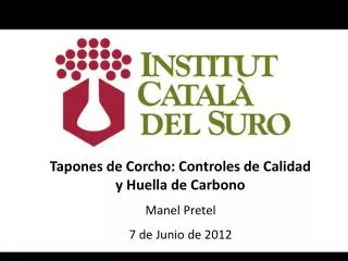 Tapones de Corcho: Controles de Calidad y Huella de Carbono Manel Pretel 7 de Junio de 2012