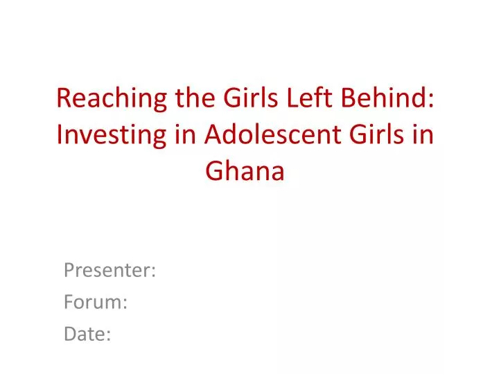 reaching the girls left behind investing in adolescent girls in ghana