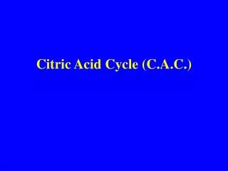 Citric Acid Cycle (C.A.C.)