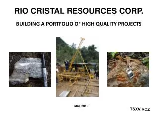 RIO CRISTAL RESOURCES CORP. BUILDING A PORTFOLIO OF HIGH QUALITY PROJECTS