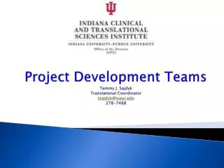 Project Development Teams Tammy J. Sajdyk Translational Coordinator tsajdyk@iupui.edu 278-7488